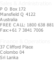 Sales & Administration P O Box 172 Mansfield Q 4122 Australia FREE CALL: 1800 638 881 Fax:+61 7 3841 7006 Finance & Operations 37 Clifford Place Colombo 04 Sri Lanka